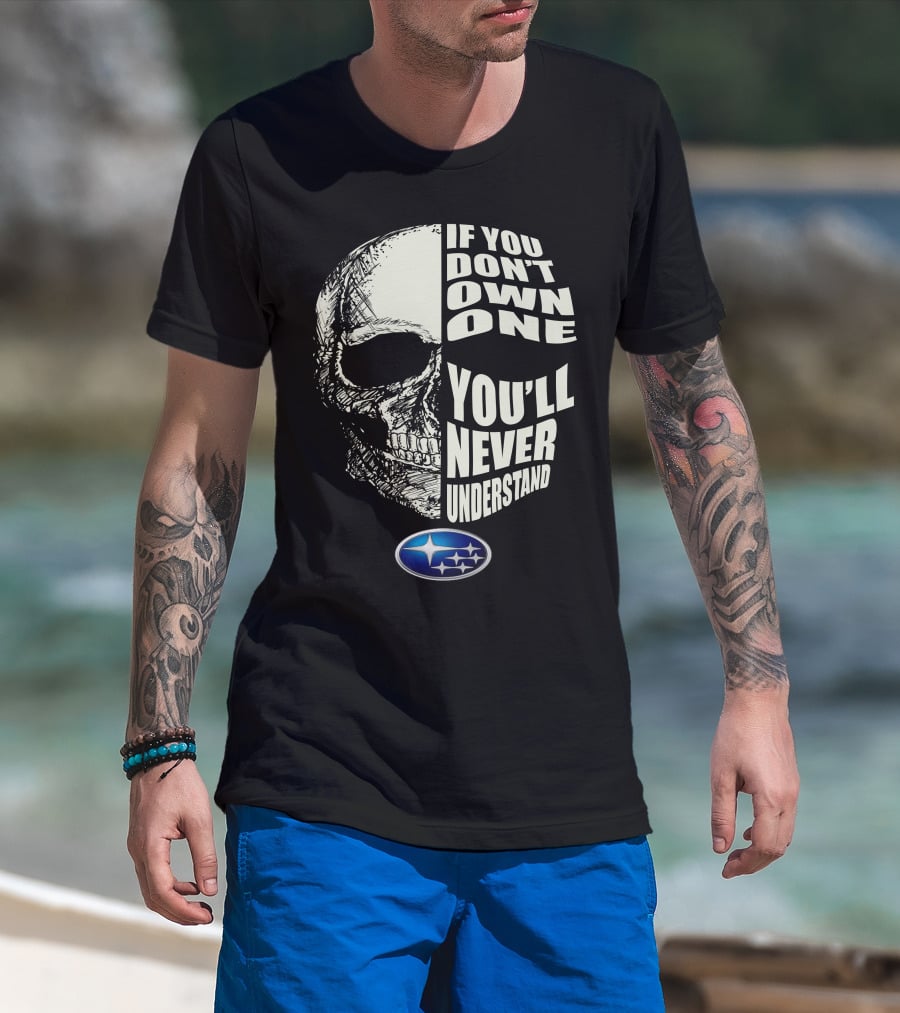 Subaru If You Don't Own One You'll Never Understand Skull T-Shirt