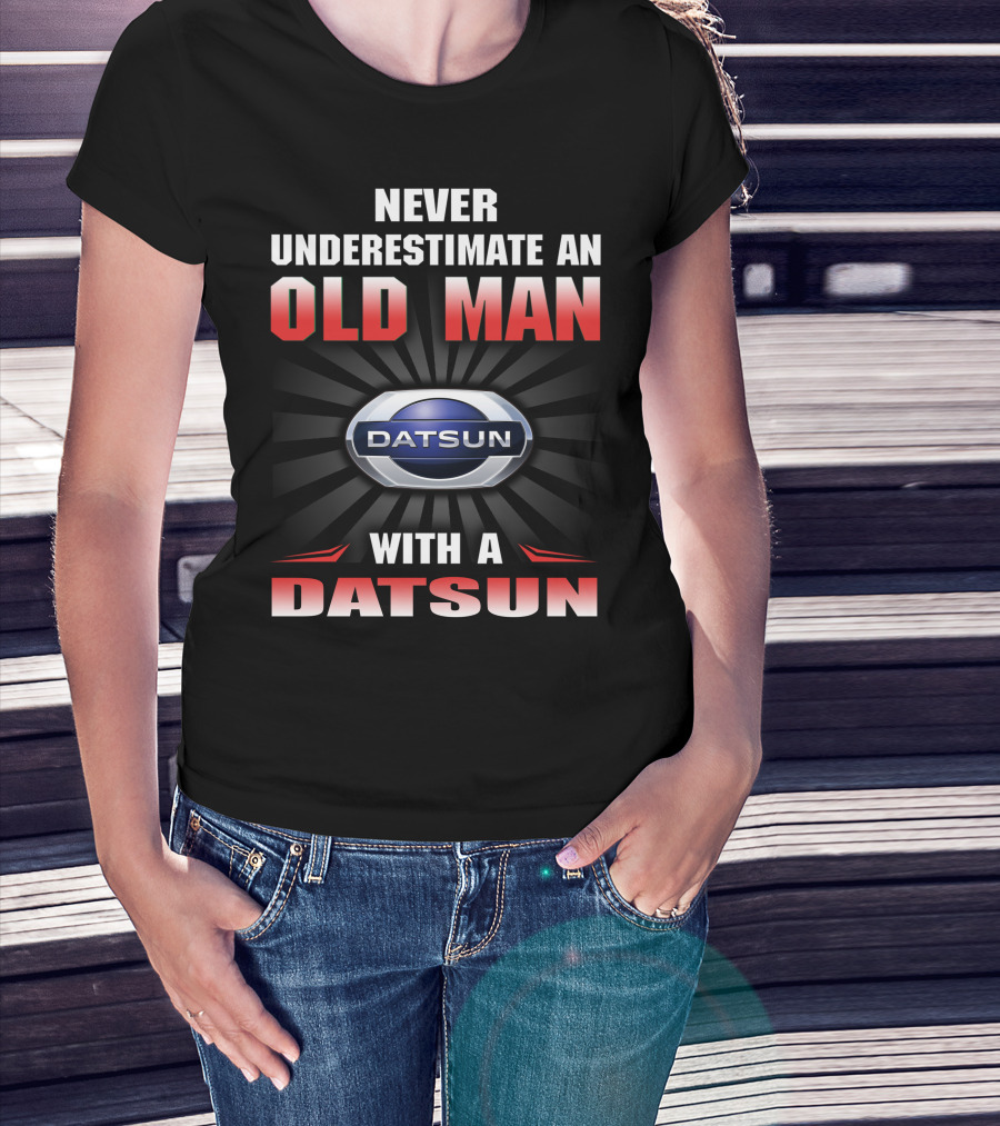 Never Underestimate An Old Man With A Datsun T-Shirt