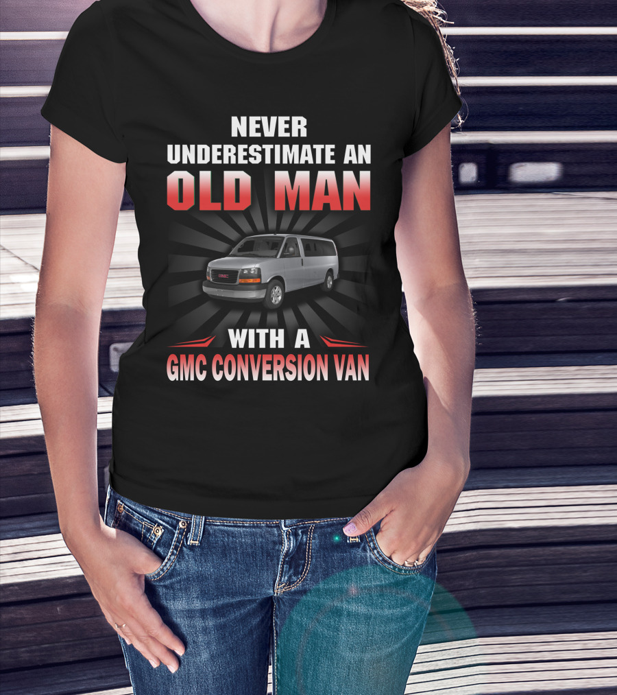 NEVER UNDERESTIMATE AN OLD MAN WITH A GMC CONVERSION VAN T-Shirt
