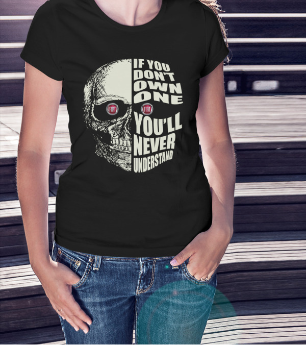 Fiat Skull If You Don't Own One You'll Never Understand T-Shirt