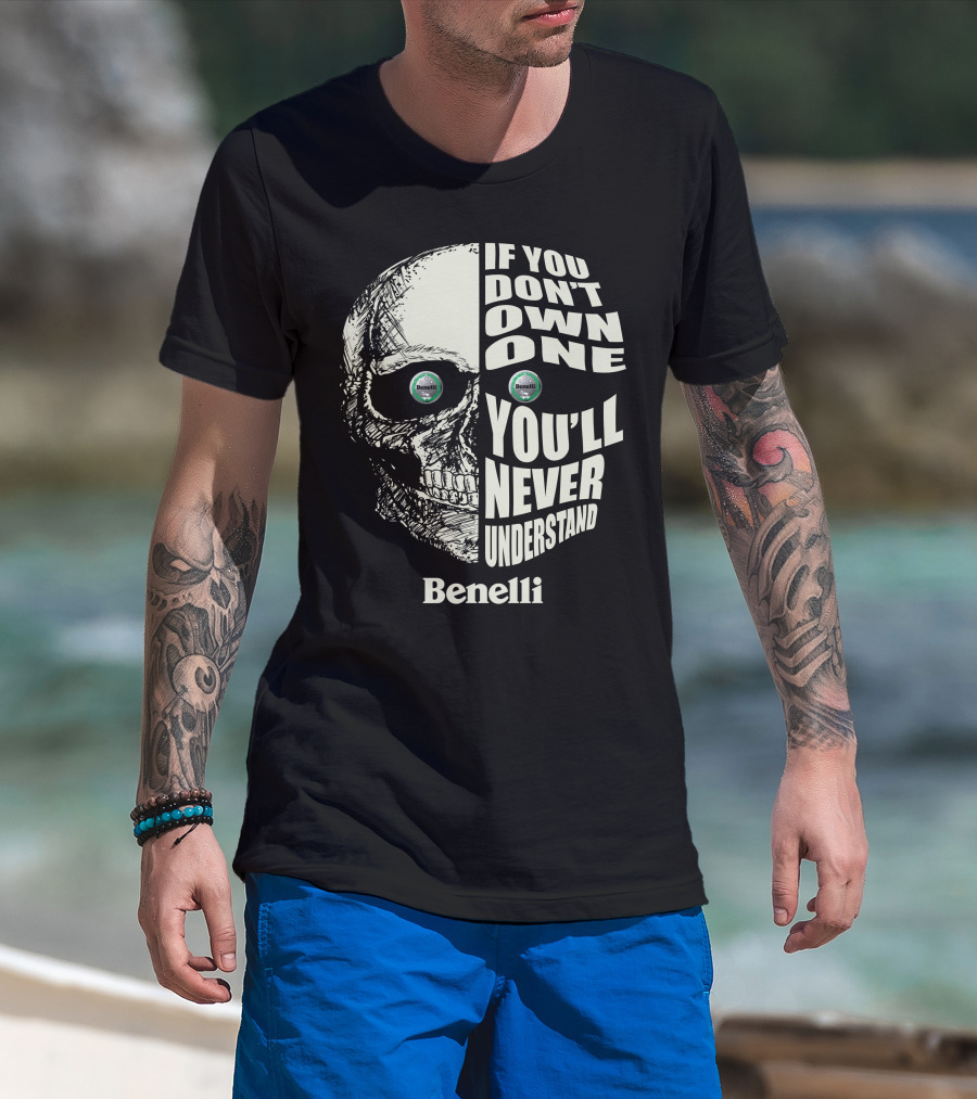Benelli If You Don't Own One You'll Never Understand Skull T-Shirt