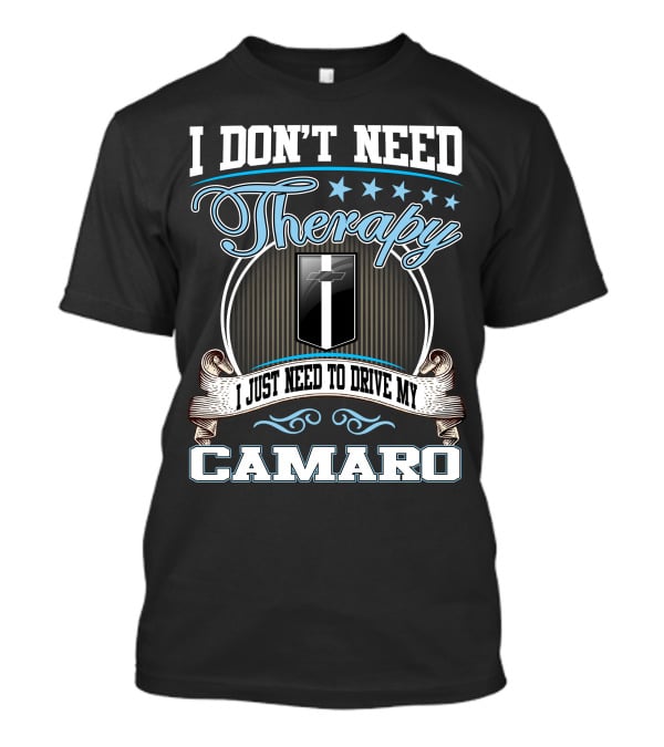 I Don't Need Therapy I Just Need To Drive My Camaro T-Shirt
