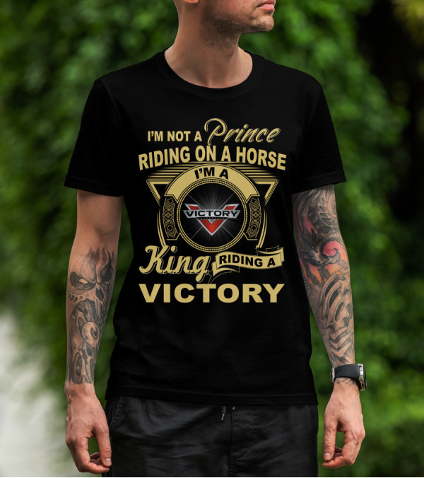 I'M NOT A PRINCE RIDING ON A HORSE I'M A KING RIDING A VICTORY VICTORY MOTORCYCLES T-Shirt