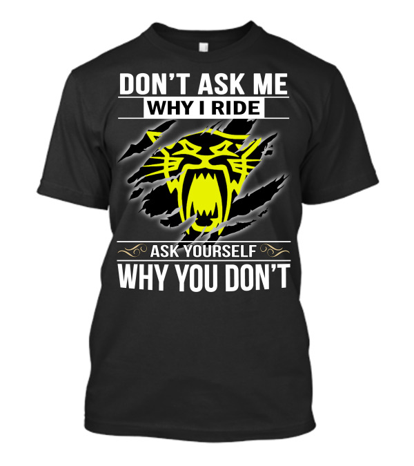 DON'T ASK ME WHY I RIDE ARCTIC CAT ASK YOURSELF WHY YOU DON'T T-Shirt