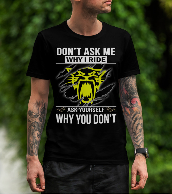 DON'T ASK ME WHY I RIDE ARCTIC CAT ASK YOURSELF WHY YOU DON'T T-Shirt