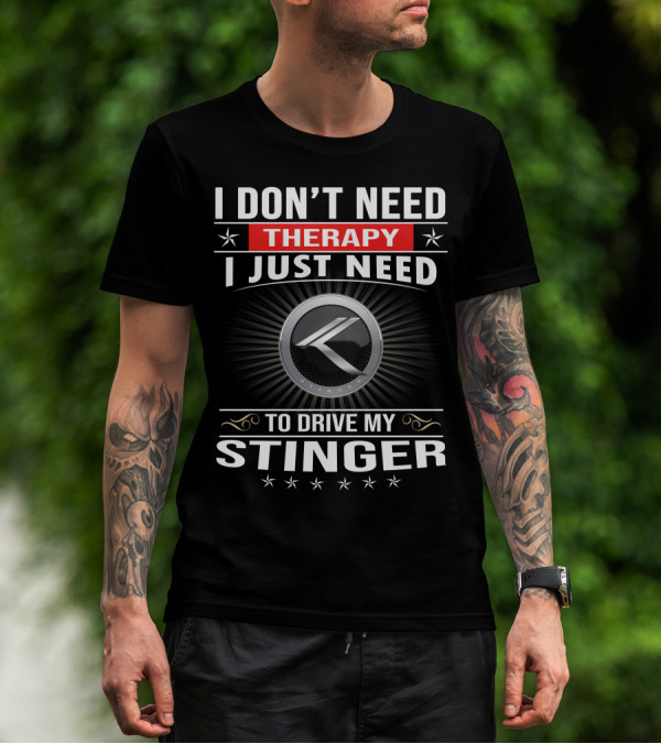 I Don't Need Therapy I Just Need To Drive My Stinger K Stinger T-Shirt