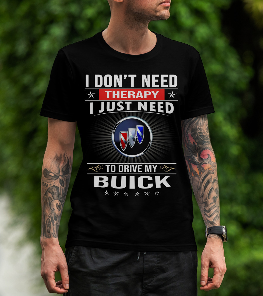 I Don’t Need Therapy I Just Need To Drive My Buick T-Shirt