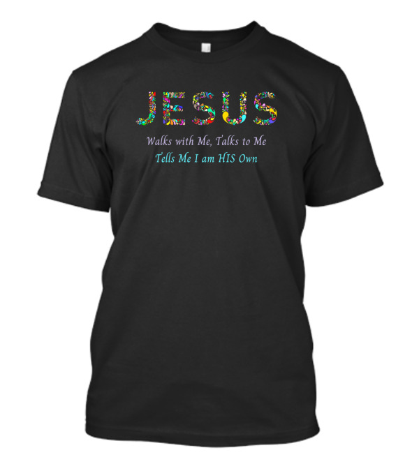 Jesus Walks With Me Talks To Me Tells Me I Am His Own T-Shirt