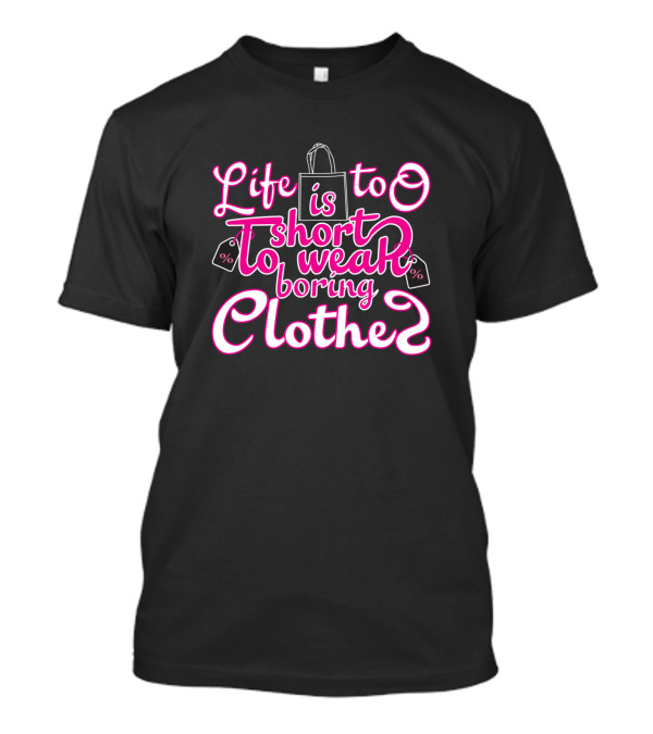 Life Is Too Short To Wear Boring Clothes T-Shirt