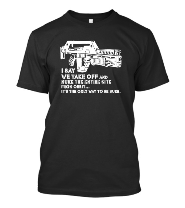 Alien M41A Pulse Rifle Nuke Entire Site From Orbit T-Shirt
