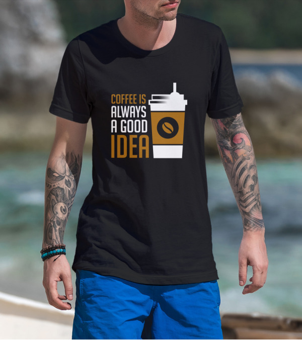 Coffee Is Always A Good Idea Cup With Bean T-Shirt