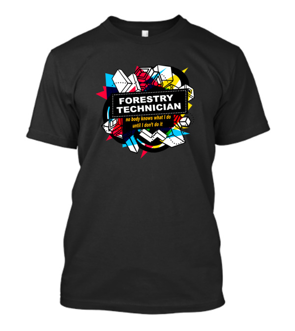 FORESTRY TECHNICIAN No Body Knows What I Do Until I Don't Do It T-Shirt