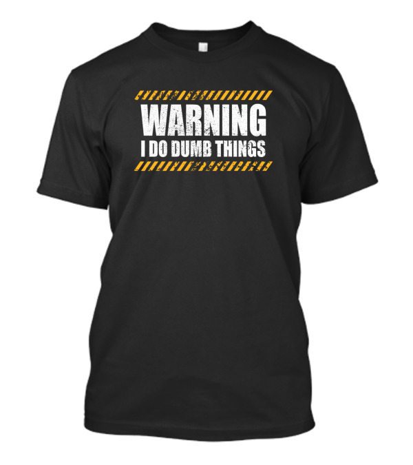 Warning I Do Dumb Things Funny Stupid Caution Sign T-Shirt