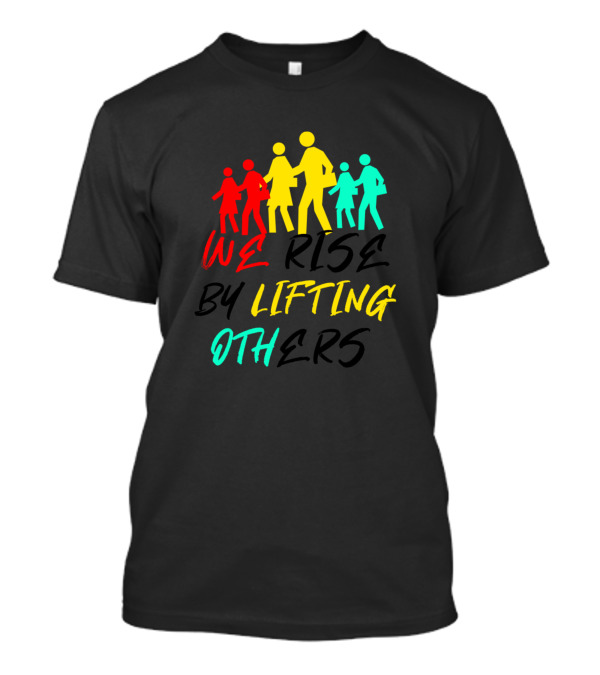 We Rise By Lifting Others Colorful Uplifting Figures T-Shirt