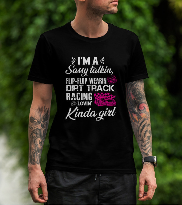 I'M A Sassy Talkin Flip-Flop Wearin Dirt Track Racing Lovin Kinda Girl T-Shirt