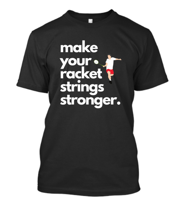 Make Your Racket Strings Stronger With Tennis Player T-Shirt