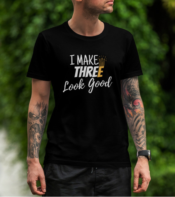 I Make Three Look Good Birthday Candles T-Shirt