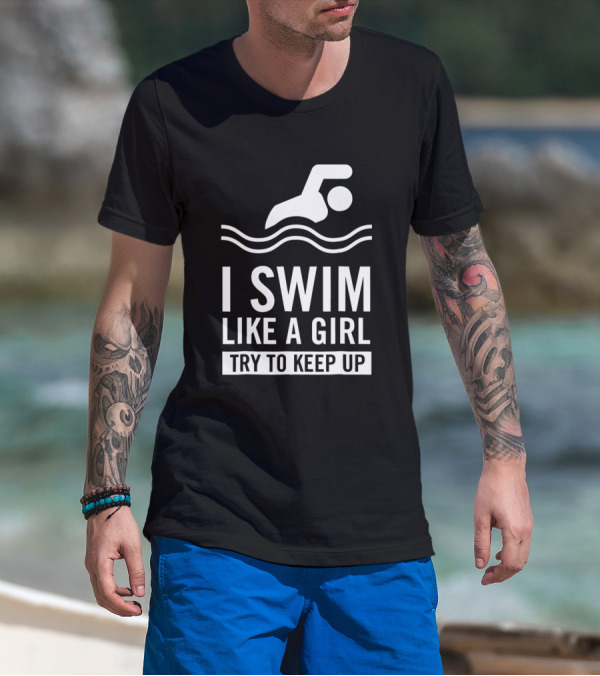 I Swim Like A Girl Try To Keep Up Swimming Iconic Stroke And Waves T-Shirt