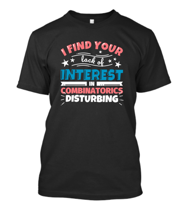I Find Your Lack Of Interest In Combinatorics Disturbing T-Shirt