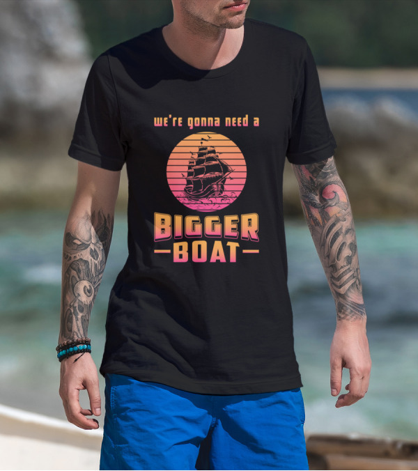 We're Gonna Need A Bigger Boat Sailing Ship Nautical Vintage Sunset T-Shirt