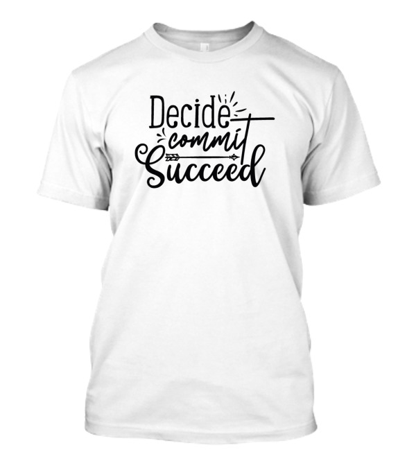 Decide Commit Succeed Arrow Motivation Typography T-Shirt