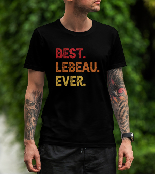 BEST LEBEAU EVER LEBEAU SECOND NAME LEBEAU MIDDLE T-Shirt