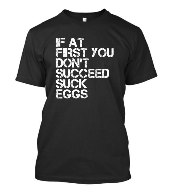 If At First You Dont Succeed Suck Eggs White Text Bold Block Letters T-Shirt