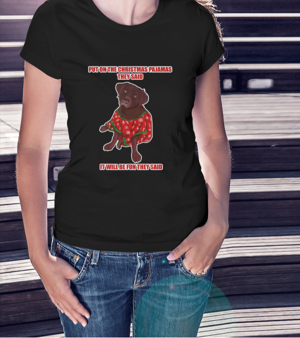 Put On The Christmas Pajamas They Said It Will Be Fun They Said Labrador Retriever T-Shirt