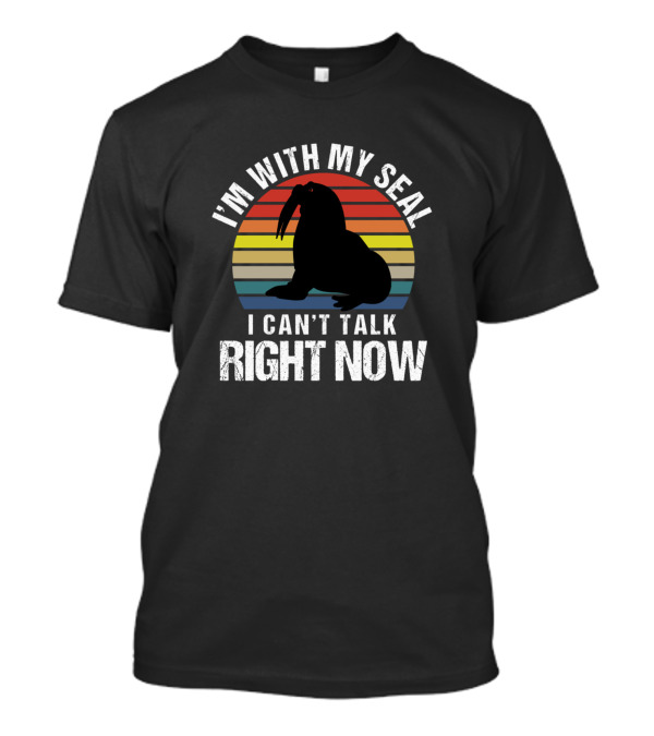 I'm With My Seal I Can't Talk Right Now Retro Silhouette Sarcasm T-Shirt