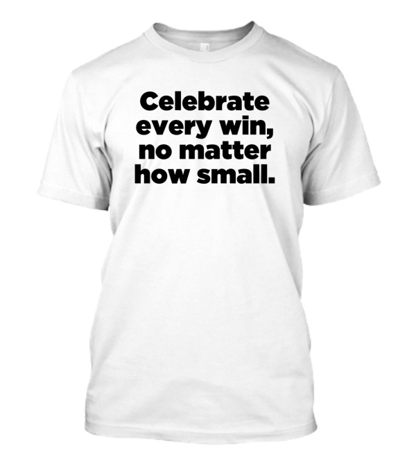 Celebrate Every Win No Matter How Small T-Shirt
