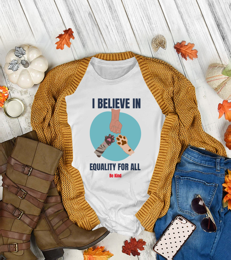 I Believe In Equality For All Be Kind T-Shirt