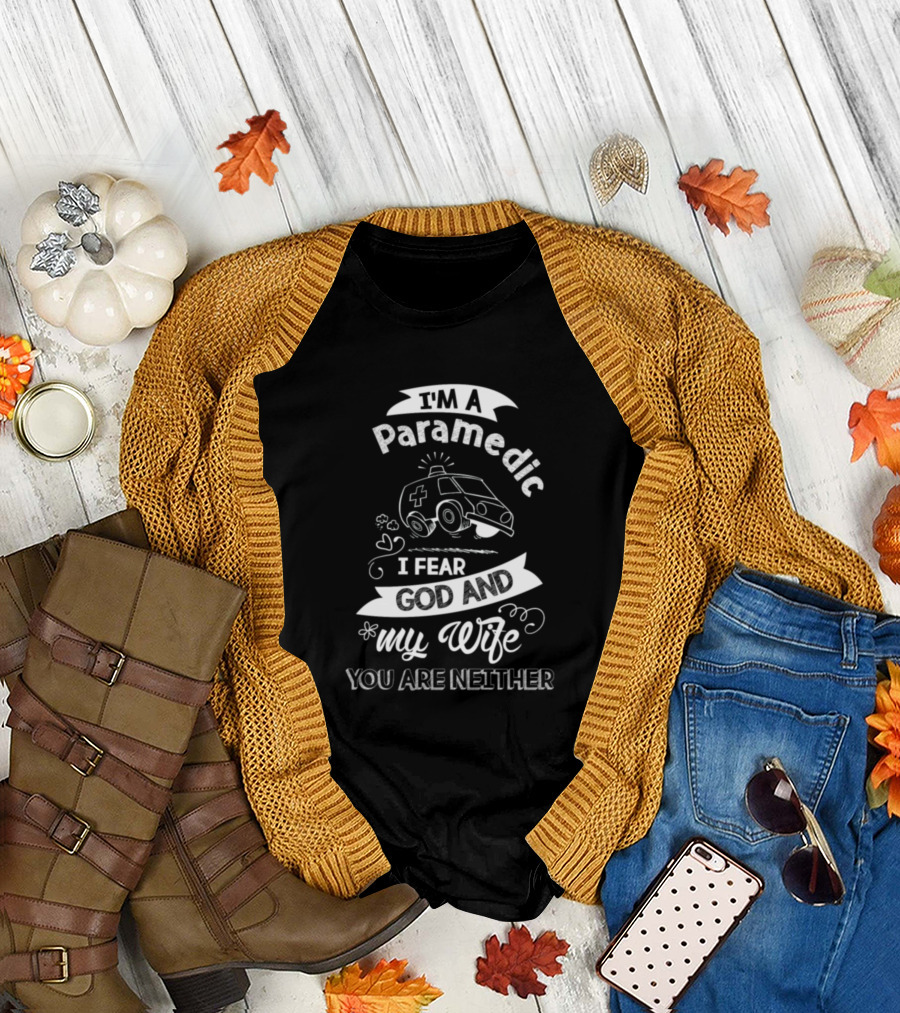 I M A Paramedic I Fear God And My Wife You Are Neither T-Shirt