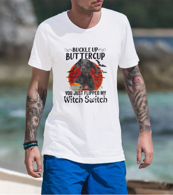 Buckle Up Buttercup Dog Doberman Puppy You Just Flipped My Witch Switch T-Shirt