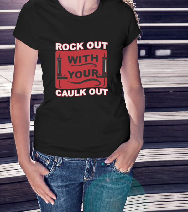 ROCK OUT WITH YOUR CAULK OUT Black And Red Text With Caulking Guns T-Shirt
