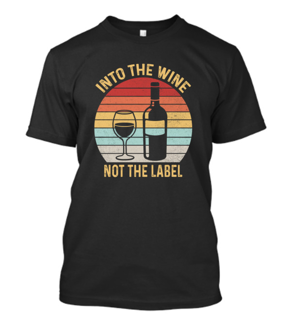 Into The Wine Not The Label Vintage Retro Wine Bottle And Glass T-Shirt