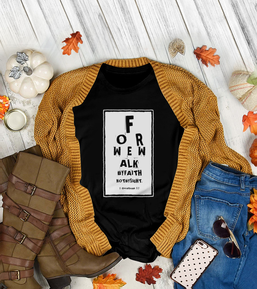 For We Walk By Faith Not By Sight 2 Corinthians 5:7 T-Shirt