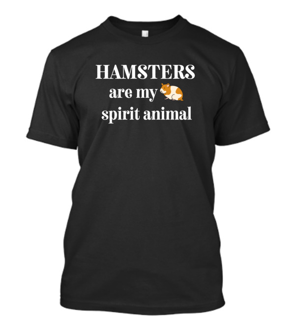 HAMSTERS Are My Spirit Animal Cute Hamster Lover's Delight T-Shirt