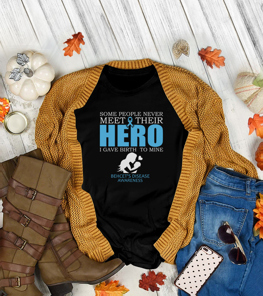 Some People Never Meet Their Hero I Gave Birth to Mine Behcet's Disease Awareness T-Shirt