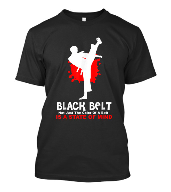 Black Belt Not Just The Color Of A Belt Is A State Of Mind Martial Arts T-Shirt