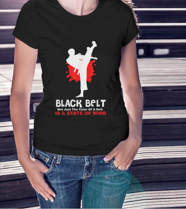 Black Belt Not Just The Color Of A Belt Is A State Of Mind Martial Arts T-Shirt