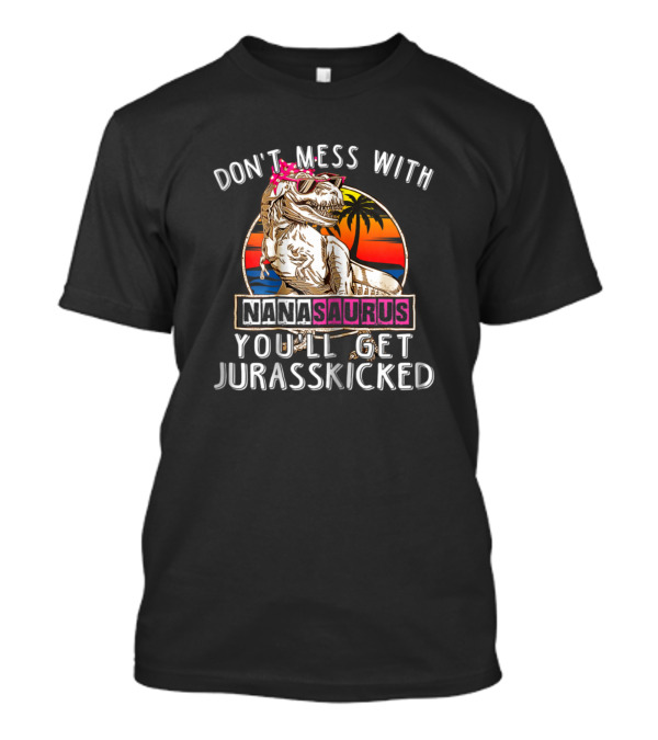 Don't Mess With Nana Saurus You'll Get Jurasskicked Dinosaur Retro Sunset Palm Trees T-Shirt