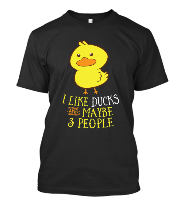 I Like Ducks And Maybe 3 People Cute Duck T-Shirt