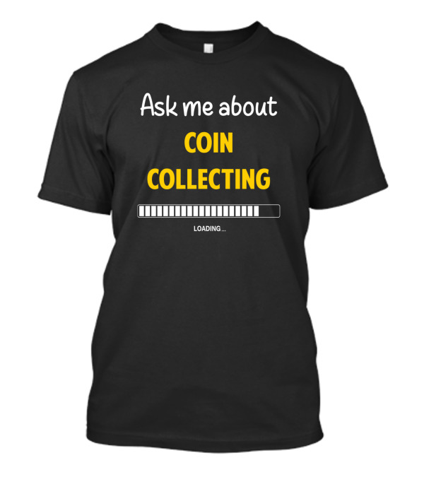Ask Me About Coin Collecting Loading.. T-Shirt