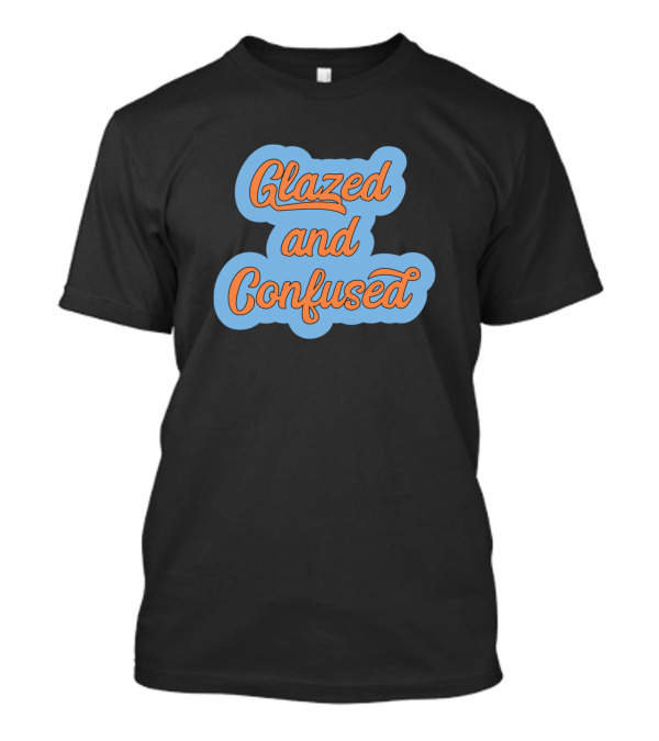 Glazed And Confused Glazed Cool And Confusing T-Shirt