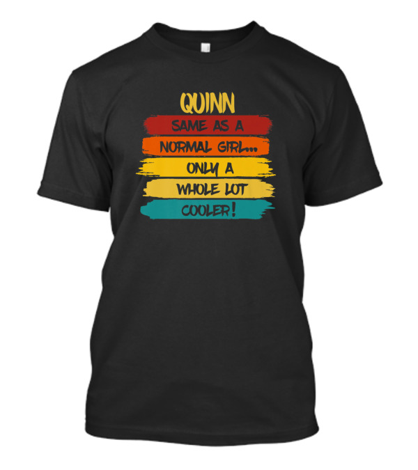 Quinn Same As A Normal Girl Only A Whole Lot Cooler Personalized Name Funny Birthday T-Shirt