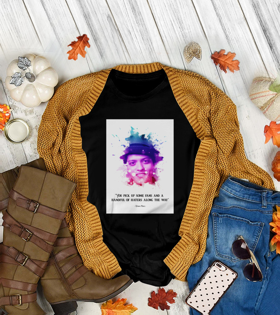 Bruno Mars You Pick Up Some Fans and a Handful of Haters Along the Way T-Shirt