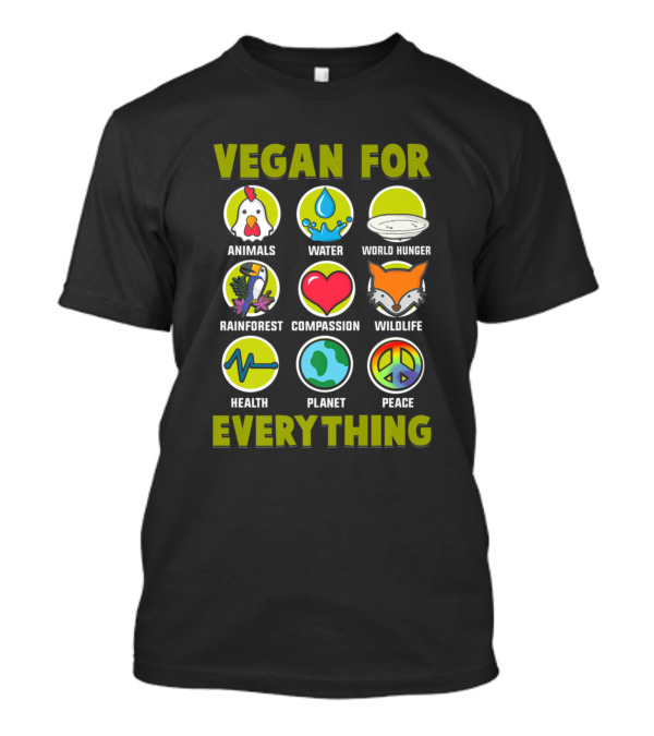 Vegan For Animals Water World Hunger Rainforest Compassion Wildlife Health Planet Peace Everything T-Shirt