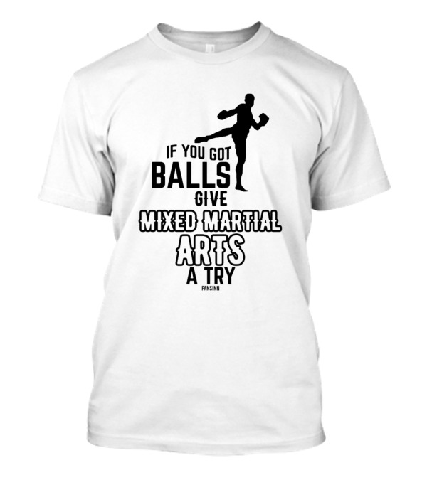 If You Got Balls Give Mixed Martial Arts A Try T-Shirt