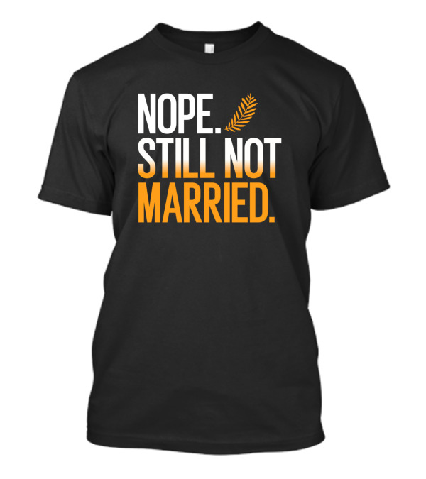 NOPE STILL NOT MARRIED Palm Leaf Humor T-Shirt