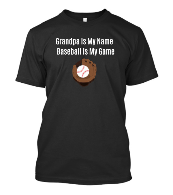 Grandpa Is My Name Baseball Is My Game Funny Quote Baseball Glove And Ball T-Shirt